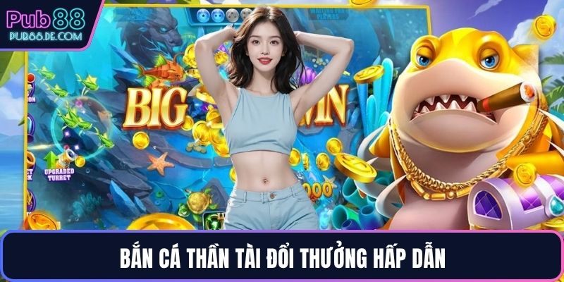 Bắn cá thần tài đổi thưởng hấp dẫn