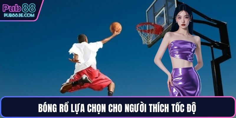 Bóng rổ lựa chọn cho người thích tốc độ 