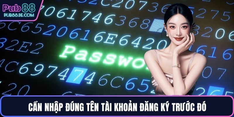 Cần nhập đúng tên tài khoản đăng ký trước đó