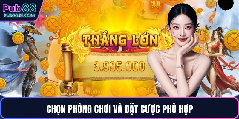 Chọn phòng chơi và đặt cược phù hợp