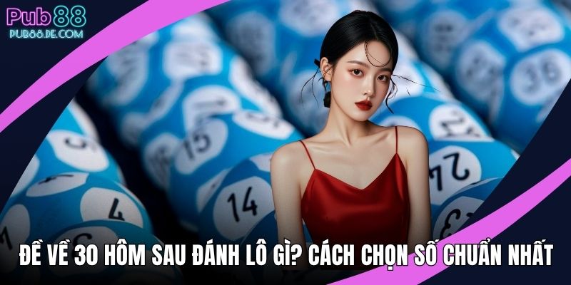 Đề về 30 hôm sau đánh lô gì?