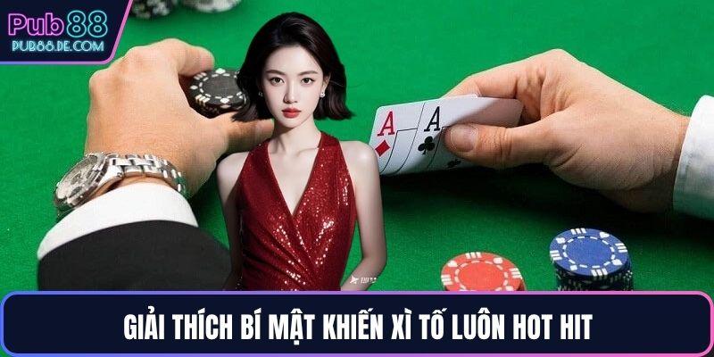 Giải thích bí mật khiến xì tố luôn hot hit