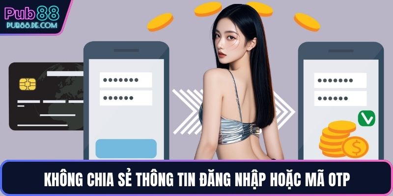 Không chia sẻ thông tin đăng nhập hoặc mã OTP