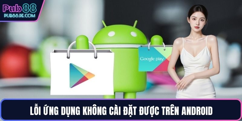 Lỗi ứng dụng không cài đặt được trên Android