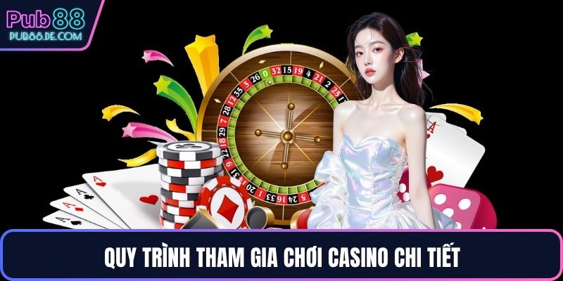 Quy trình tham gia chơi casino chi tiết